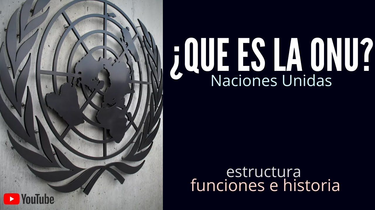 NACIONES UNIDAS | ¿QUE ES LA ONU? HISTORIA, ESTRUCTURA Y FUNCIONES