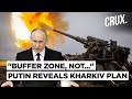Putin Says Kharkiv Attack For Buffer Zone, Russia 