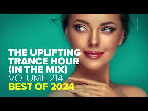 THE UPLIFTING TRANCE HOUR IN THE MIX VOL. 214 - BEST OF 2024 [FULL SET]