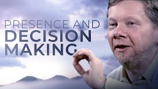 How Can One Make Decisions with Presence? | Eckhart Tolle