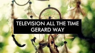 TELEVISION ALL THE TIME - GERARD WAY (Lyric Video)