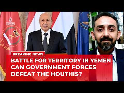 Yemen's push to retake Houthi territory faces major challenges, analyst says