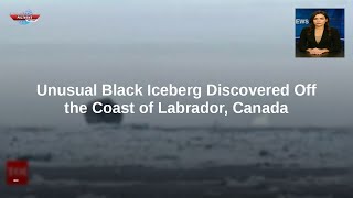 Unusual Black Iceberg Discovered Off the Coast of Labrador, Canada