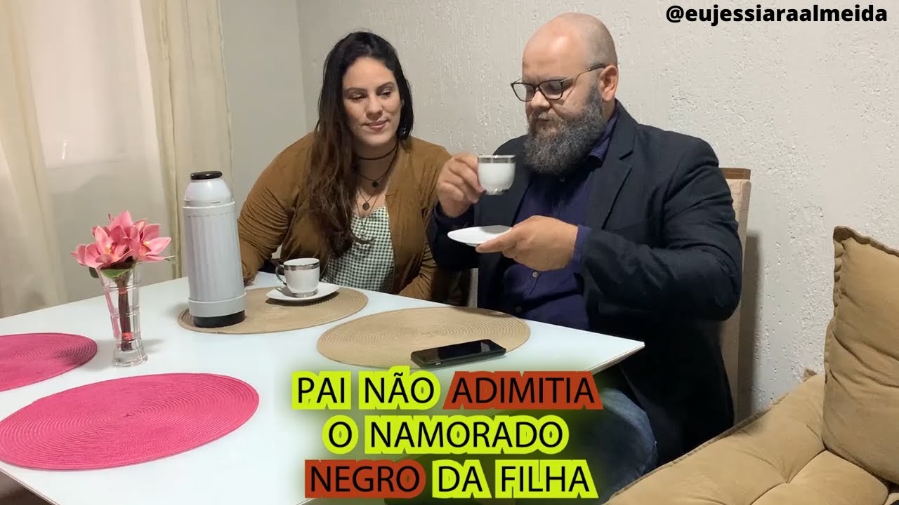 PAI RACISTA NÃO ACEITAVA O NAMORO DA FILHA