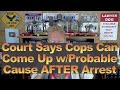 Court Says Cops Can Come Up w/Probable Cause AFTER the Arrest