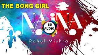 NAINA(8D AUDIO SONG) | NAINA | RAHUL MISHRA | THE BONG GIRL
