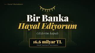 Bir Banka Hayal Ediyorum, Gözlerim Kapalı | 16,6 Milyar TL