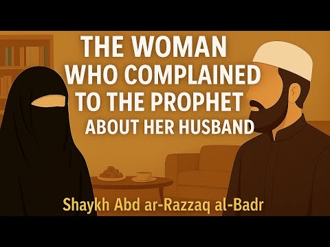 The Woman Who Complained to the Prophet ﷺ About Her Husband | Shaykh Abd ar-Razzaq al-Badr