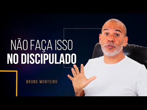 6 COISAS QUE VOCÊ NÃO PODE FAZER NO DISCIPULADO.