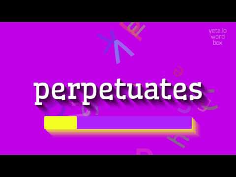 HOW TO SAY PERPETUATES?