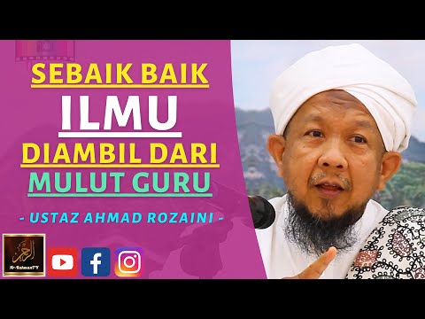 Ustaz Ahmad Rozaini - SEBAIK BAIK ILMU DIAMBIL DARI MULUT GURU