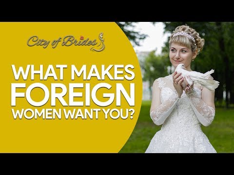 What Makes Foreign Women Want You? | City of Brides