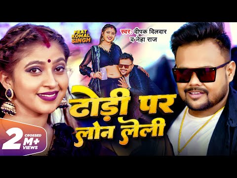 Video - ढोड़ी पर लोन लेली | #Deepak Dildar, #Neha Raj | Dhodi Par Loan Leli | Komal Singh | Song 2023