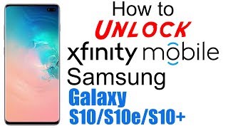 How to Unlock Xfinity Mobile Samsung Galaxy S10, S10e, & S10+ (Plus) - Use in USA and Worldwide