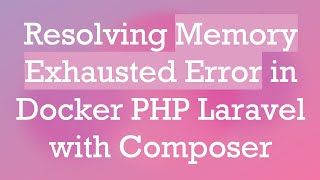 Download the video "Resolving Memory Exhausted Error in Docker PHP Laravel with Composer"