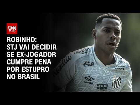 Robinho: STJ vai decidir se ex-jogador cumpre pena por estupro no Brasil | CNN ARENA