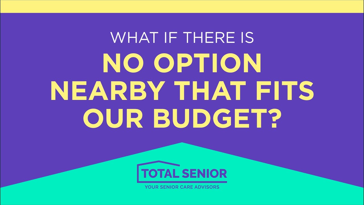What if there is no option nearby that fits our budget? - Total Senior: Local Senior Living Advisors