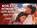 Non Stop Romantic Lofi Songs Mind Relax Lofi Mashup Slowed And Reverb Lofi Love Songs Jukebox