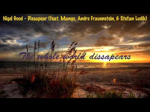 [LYRICS] Nigel Good - Disappear (feat. Mango, Andre Frauenstein, & Stefan Ludik)