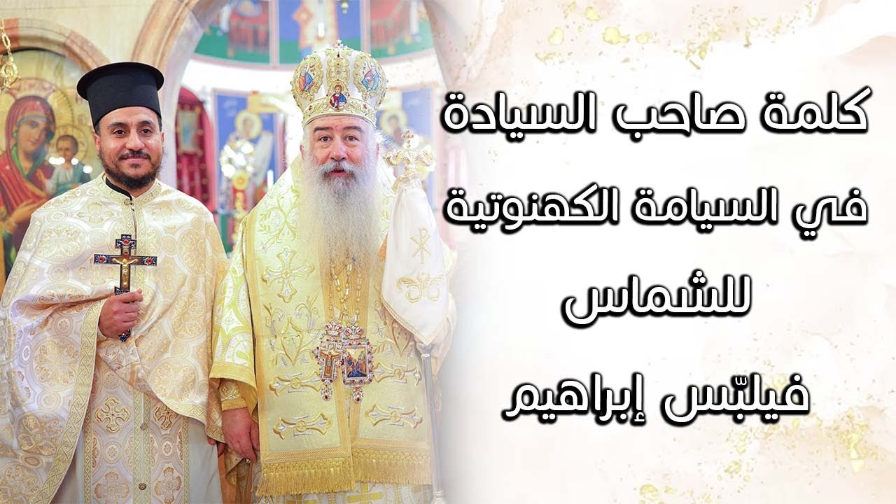 كلمة صاحب السيادة في  السيامة الكهنوتية للشماس فيلبس إبراهيم