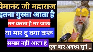 इतना गुस्सा आता है कि लगता है कि मर जाऊं या तो मार दु क्या करूं समझ नहीं आता Premanand Ji Maharaj