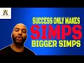 Success Only Makes Simps Bigger Simps Thealphamalestrategiesshow