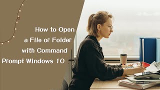How to Open a File or Folder with Command Prompt Windows 10