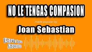 Joan Sebastian - No Le Tengas Compasion (Versión Karaoke)