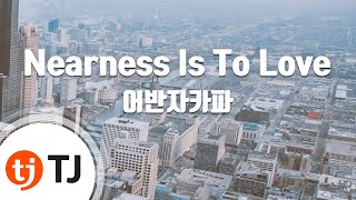[TJ노래방] Nearness Is To Love - 어반자카파(URBAN ZAKAPA) / TJ Karaoke