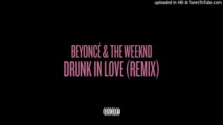 Beyoncé &amp; The Weeknd - Drunk In Love (Remix)