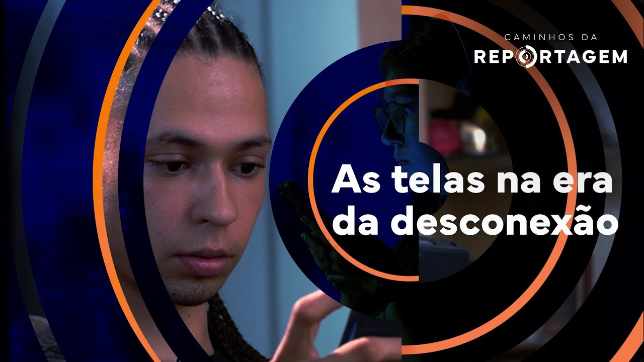 Caminhos da Reportagem | As telas na era da desconexão