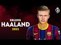 Erling Haaland 2021 - Welcome To Barcelona? - Insane Speed, Skills, Goals & Assists
