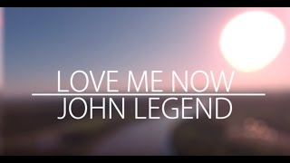 John Legend – Love Me Now (LYRICS)