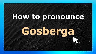 How to pronounce Gosberga