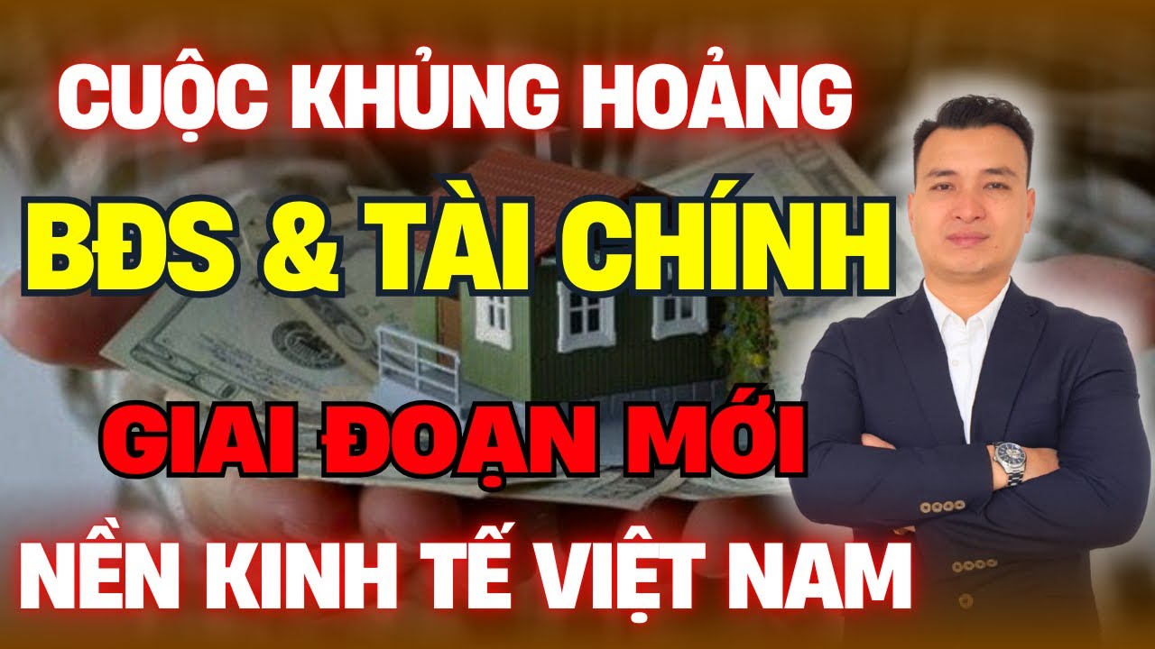 Cuộc Khủng Hoảng Mới Trong Đầu Tư BĐS - Tài Chính Trong Giai Đoạn Mới Của Nền Kinh Tế Việt Nam