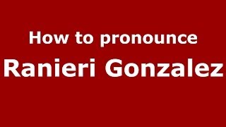 How to pronounce Ranieri Gonzalez