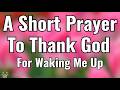 God Thank You For Waking Me Up Today Powerful Morning Prayer Of Gratitude