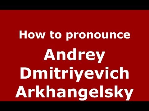 How to pronounce Andrey Dmitriyevich Arkhangelsky (Russian/Russia) - PronounceNames.com