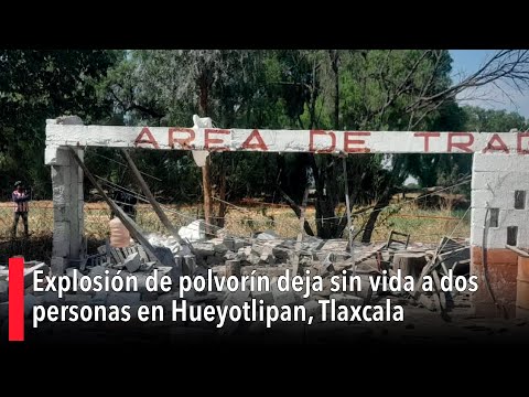 Explosión de polvorín deja sin vida a dos personas en Hueyotlipan, Tlaxcala