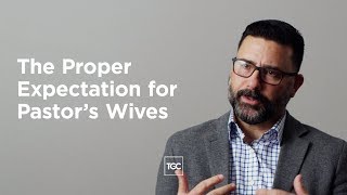 The Proper Expectation for Pastor’s Wives