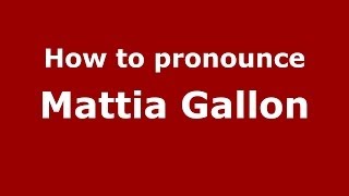 How to pronounce Mattia Gallon