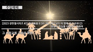 [주일예배] 2023 성탄절시리즈 #2  마가복음 8:34~38 : 예수님이 이 땅에 오신 이유(2) 영원과 현실을 이어주기 위하여