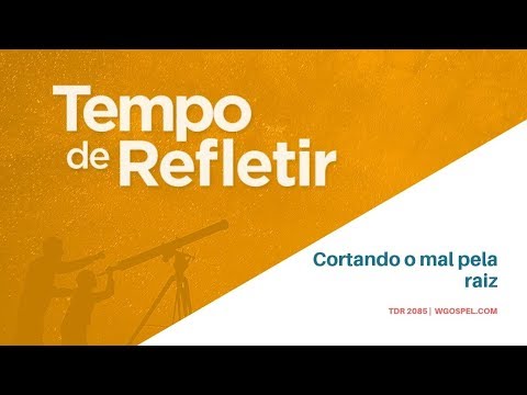 Tempo de Refletir 2085 - Cortando o mal pela raiz
