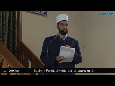 Besimi i Fortë, shtytës për të vepru mirë - Hoxhë Remzi Isaku - Hutbe