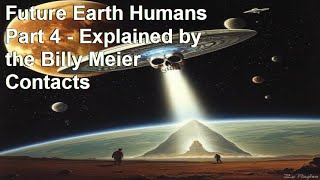 Future Earth Humans Part 4   Explained by the Billy Meier Contacts