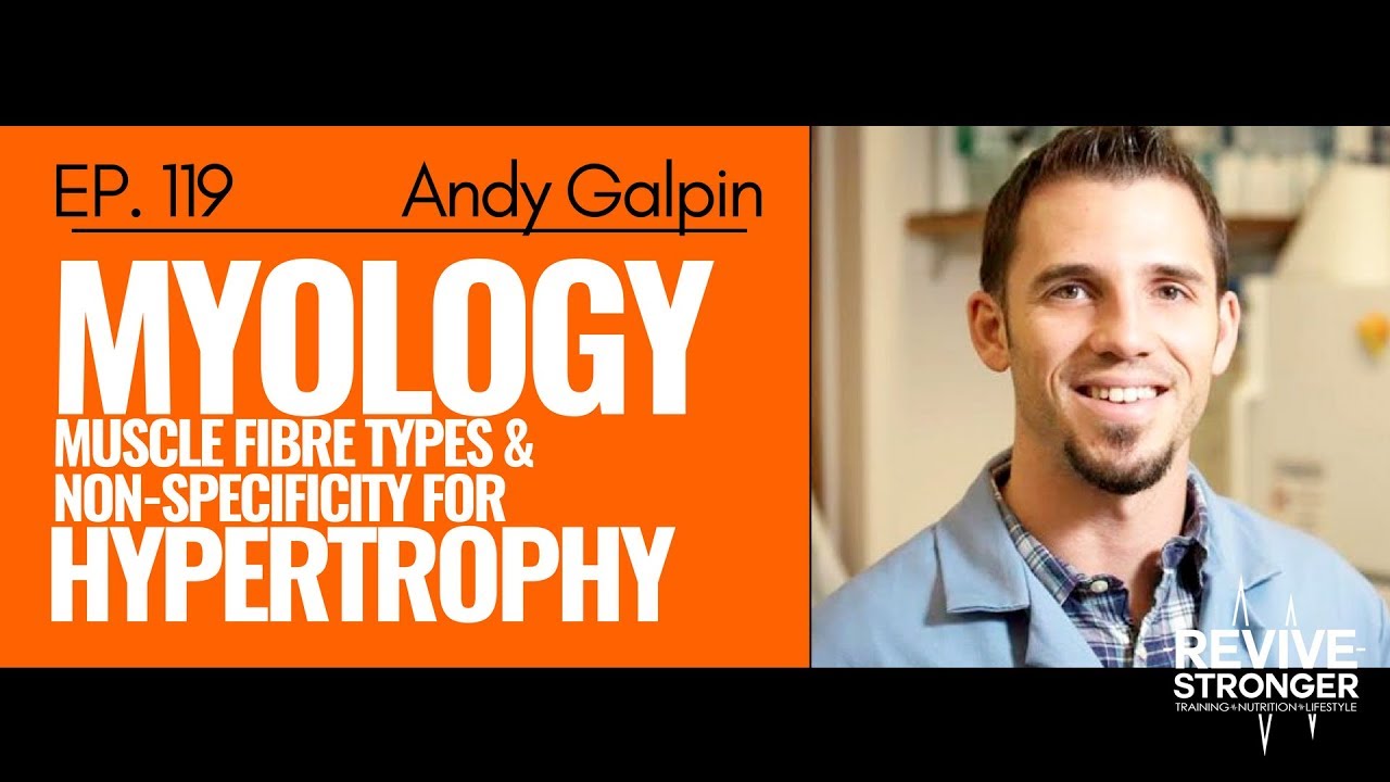 119: Andy Galpin - Myology: Muscle Fibre Types & Non-Specificity for Hypertrophy