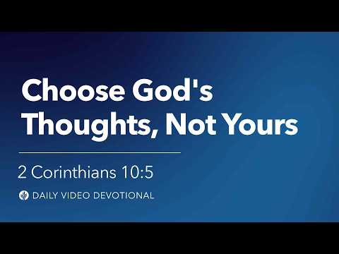 Choose God’s Thoughts, Not Yours | 2 Corinthians 10:5 | Our Daily Bread Video Devotional