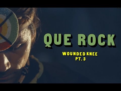 QUE ROCK - WOUNDED KNEE PT.3