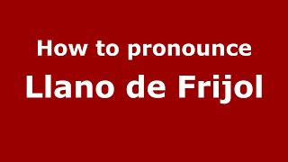How to pronounce Llano De Frijol