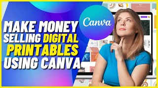 How to Make Money Selling Digital Printables Using Canva
